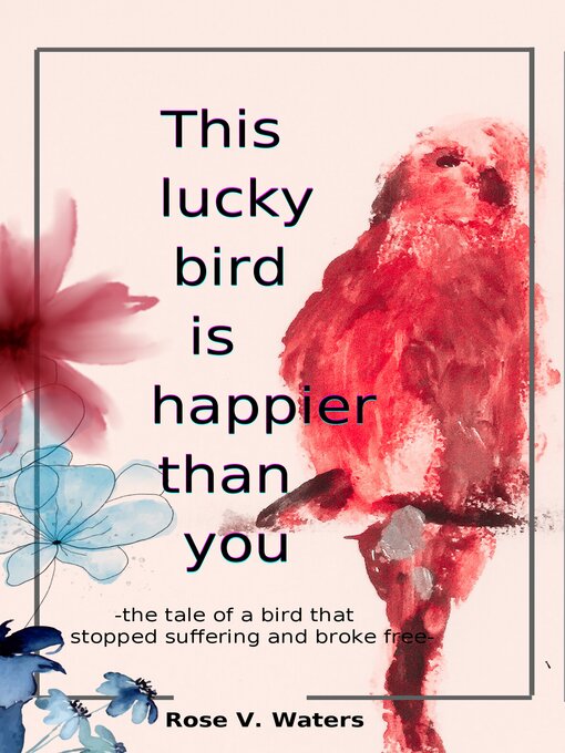 Title details for This lucky bird is happier than you by Rose V. Waters - Available